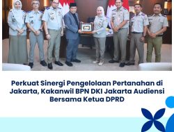Perkuat Sinergi Pengelolaan Pertanahan di Jakarta, Kakanwil BPN DKI Jakarta Audiensi Bersama Ketua DPRD