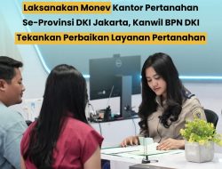 Laksanakan Monev Kantor Pertanahan Se-Provinsi DKI Jakarta, Kanwil BPN DKI Jakarta Tekankan Perbaikan Layanan Pertanahan